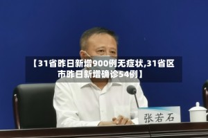 【31省昨日新增900例无症状,31省区市昨日新增确诊54例】
