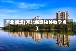 河北新增(河北新增校外教学点)