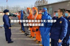 新疆伊犁疫情最新消息今天/新疆伊犁疫情最新报道