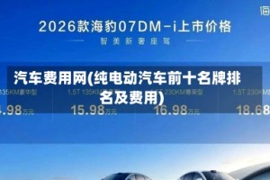 汽车费用网(纯电动汽车前十名牌排名及费用)