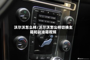 沃尔沃怎么样/沃尔沃怎么样切换主箱和副油箱视频