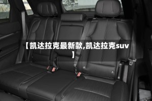 【凯达拉克最新款,凯达拉克suv】