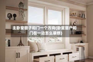 主卧室窗子和门一个方向(卧室窗户和门在一边怎么装修)