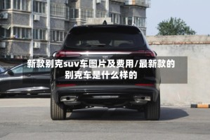 新款别克suv车图片及费用/最新款的别克车是什么样的
