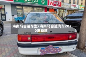 海南马自达车型/海南马自达汽车2020年新款