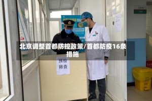 北京调整首都防控政策/首都防疫16条措施