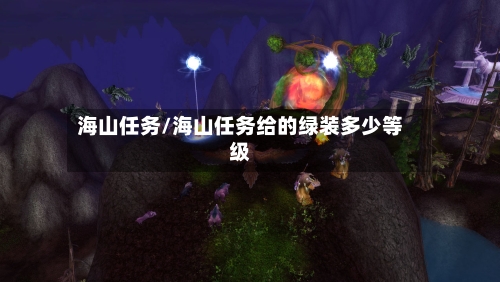 海山任务/海山任务给的绿装多少等级-第1张图片