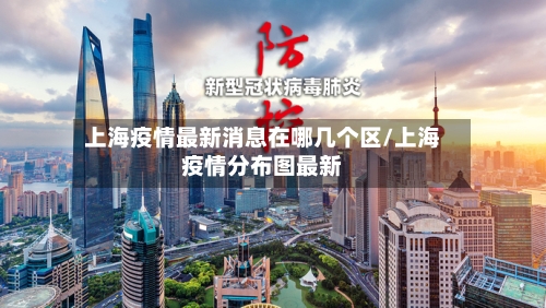 上海疫情最新消息在哪几个区/上海疫情分布图最新-第1张图片
