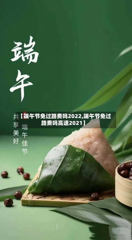 【端午节免过路费吗2022,端午节免过路费吗高速2021】-第1张图片