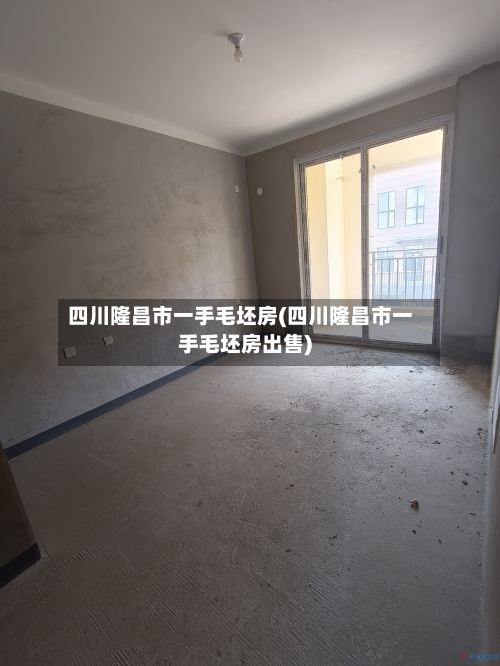 四川隆昌市一手毛坯房(四川隆昌市一手毛坯房出售)-第2张图片