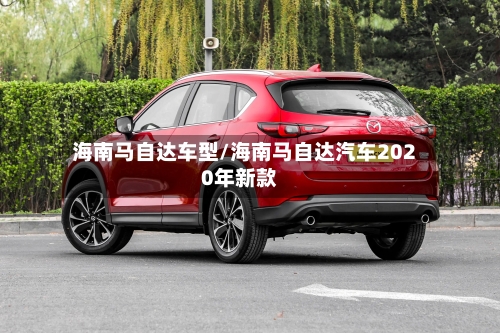 海南马自达车型/海南马自达汽车2020年新款-第3张图片