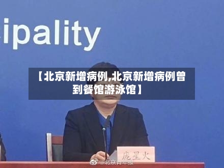 【北京新增病例,北京新增病例曾到餐馆游泳馆】-第3张图片