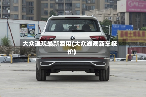 大众途观最新费用(大众途观新车报价)-第1张图片