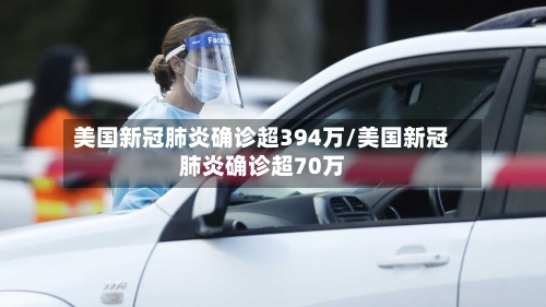 美国新冠肺炎确诊超394万/美国新冠肺炎确诊超70万-第3张图片