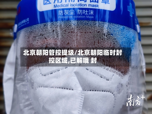 北京朝阳管控提级/北京朝阳临时封控区域,已解哦 封-第2张图片