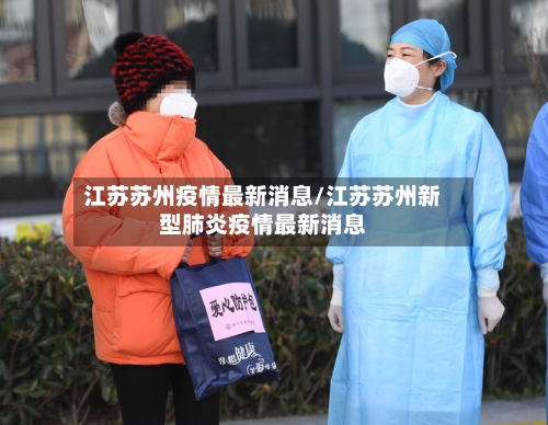 江苏苏州疫情最新消息/江苏苏州新型肺炎疫情最新消息-第3张图片