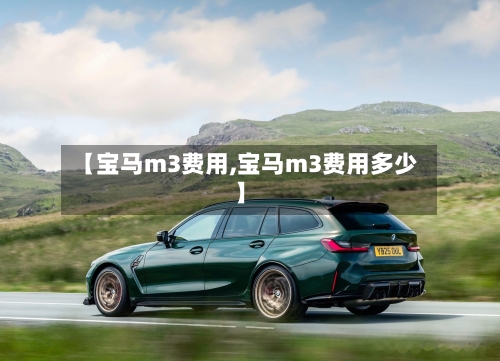 【宝马m3费用,宝马m3费用多少】-第1张图片