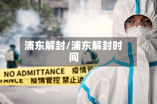 浦东解封/浦东解封时间-第2张图片