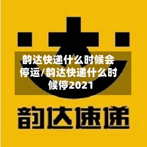 韵达快递什么时候会停运/韵达快递什么时候停2021-第3张图片