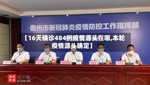 【16天确诊484例疫情源头在哪,本轮疫情源头确定】-第2张图片