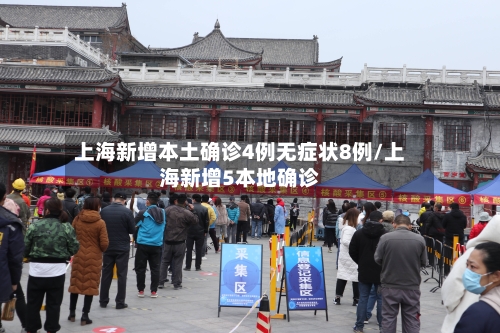 上海新增本土确诊4例无症状8例/上海新增5本地确诊-第1张图片