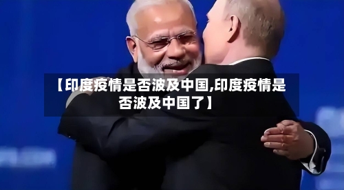 【印度疫情是否波及中国,印度疫情是否波及中国了】-第2张图片