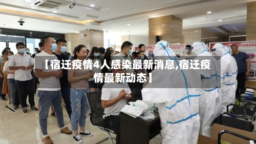 【宿迁疫情4人感染最新消息,宿迁疫情最新动态】-第2张图片