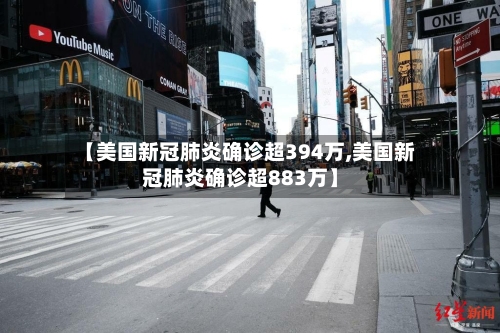 【美国新冠肺炎确诊超394万,美国新冠肺炎确诊超883万】-第2张图片