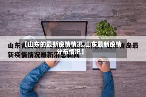 【山东的最新疫情情况,山东最新疫情分布情况】-第2张图片