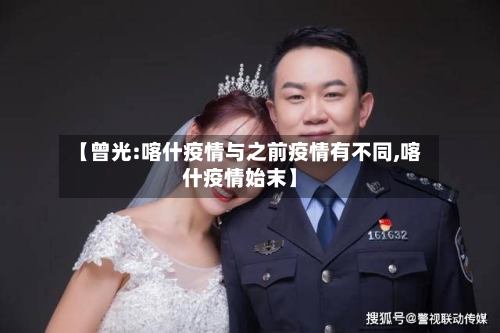 【曾光:喀什疫情与之前疫情有不同,喀什疫情始末】-第2张图片