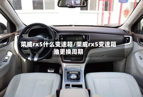 荣威rx5什么变速箱/荣威rx5变速箱油更换周期-第1张图片