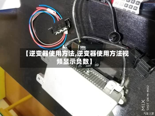 【逆变器使用方法,逆变器使用方法视频显示负数】-第1张图片