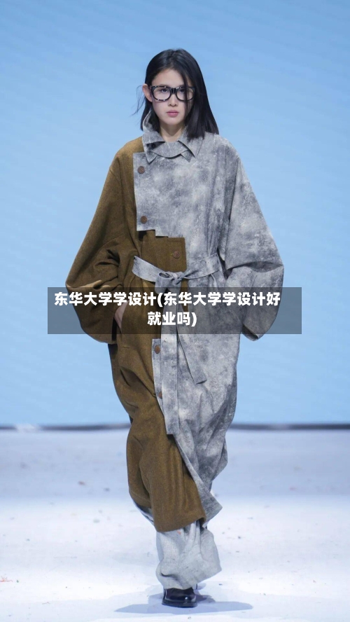 东华大学学设计(东华大学学设计好就业吗)-第1张图片