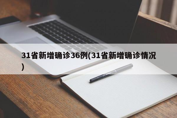 31省新增确诊36例(31省新增确诊情况)